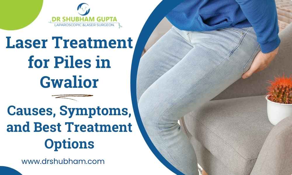 Laser Treatment for Piles in Gwalior – Dr. Shubham Gupta