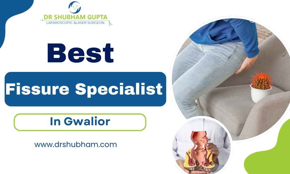Best Fissure Specialist in Gwalior – Dr. Shubham Gupta